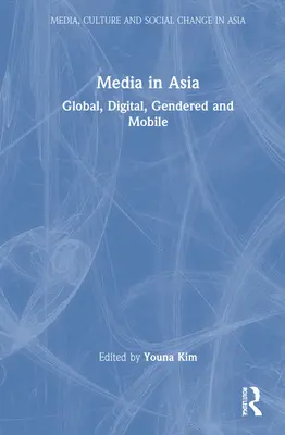 Medien in Asien: Global, digital, geschlechtsspezifisch und mobil - Media in Asia: Global, Digital, Gendered and Mobile