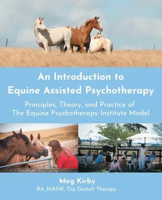 Eine Einführung in die pferdegestützte Psychotherapie: Prinzipien, Theorie und Praxis des Equine Psychotherapy Institute Modells - An Introduction to Equine Assisted Psychotherapy: Principles, Theory, and Practice of the Equine Psychotherapy Institute Model