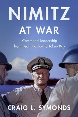 Nimitz im Krieg: Kommandoführung von Pearl Harbor bis zur Bucht von Tokio - Nimitz at War: Command Leadership from Pearl Harbor to Tokyo Bay