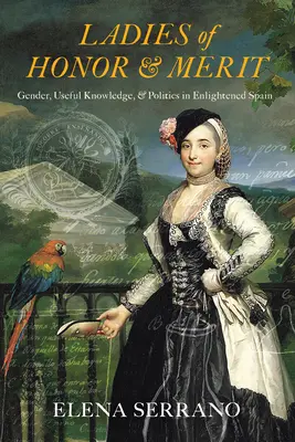 Damen von Ehre und Verdienst: Geschlecht, nützliches Wissen und Politik im aufgeklärten Spanien - Ladies of Honor and Merit: Gender, Useful Knowledge, and Politics in Enlightened Spain