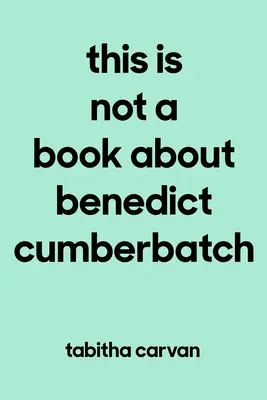 Dies ist kein Buch über Benedict Cumberbatch: Die Freude, etwas - egal was - zu lieben, als hinge das eigene Leben davon ab - This Is Not a Book about Benedict Cumberbatch: The Joy of Loving Something--Anything--Like Your Life Depends on It