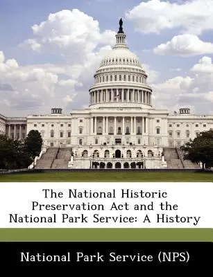 Der National Historic Preservation ACT und der National Park Service: Eine Geschichte (National Park Service (Nps)) - The National Historic Preservation ACT and the National Park Service: A History (National Park Service (Nps))