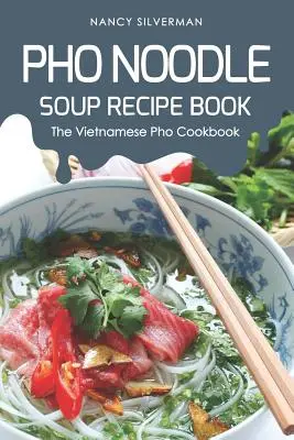 PHO-Rezeptbuch für Nudelsuppe: Das vietnamesische PHO-Kochbuch - PHO Noodle Soup Recipe Book: The Vietnamese PHO Cookbook