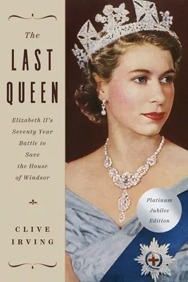 Die letzte Königin: Elisabeths II. siebzigjähriger Kampf um den Erhalt des Hauses Windsor: Die Platin-Jubiläumsausgabe - The Last Queen: Elizabeth II's Seventy Year Battle to Save the House of Windsor: The Platinum Jubilee Edition