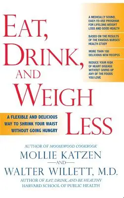 Weniger essen, trinken und wiegen: Ein flexibler und köstlicher Weg, Ihre Taille zu schrumpfen, ohne zu hungern - Eat, Drink, & Weigh Less: A Flexible and Delicious Way to Shrink Your Waist Without Going Hungry