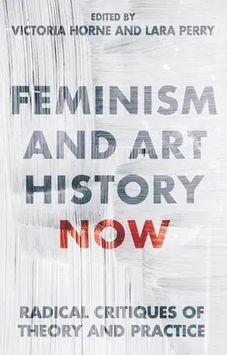 Feminismus und Kunstgeschichte jetzt: Radikale Kritiken an Theorie und Praxis - Feminism and Art History Now: Radical Critiques of Theory and Practice