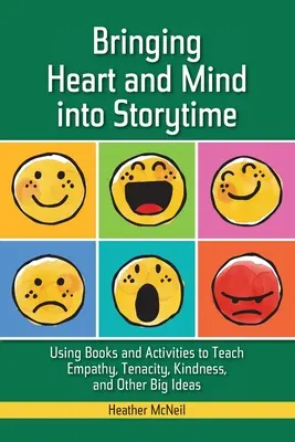 Mit Herz und Verstand in die Erzählstunde: Bücher und Aktivitäten zum Unterrichten von Empathie, Hartnäckigkeit, Freundlichkeit und anderen wichtigen Ideen - Bringing Heart and Mind Into Storytime: Using Books and Activities to Teach Empathy, Tenacity, Kindness, and Other Big Ideas