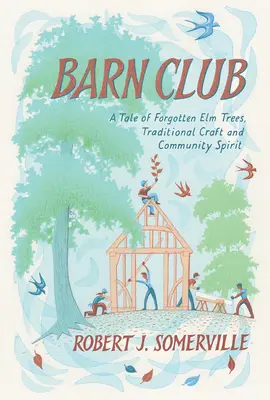 Scheunen-Club: Eine Geschichte über vergessene Ulmenbäume, traditionelles Handwerk und den Geist der Gemeinschaft - Barn Club: A Tale of Forgotten ELM Trees, Traditional Craft and Community Spirit