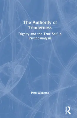 Die Autorität der Zärtlichkeit: Würde und das wahre Selbst in der Psychoanalyse - The Authority of Tenderness: Dignity and the True Self in Psychoanalysis