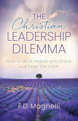 Das Dilemma der christlichen Leiterschaft: Wie man mit Gnade vorankommt und den Glauben bewahrt - The Christian Leadership Dilemma: How to Move Ahead with Grace and Keep the Faith