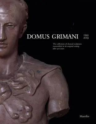 Domus Grimani: Die Sammlung klassischer Skulpturen, die nach 400 Jahren an ihrem ursprünglichen Ort wiederaufgestellt wurde - Domus Grimani: The Collection of Classical Sculptures Reassembled in Its Original Setting After 400 Years