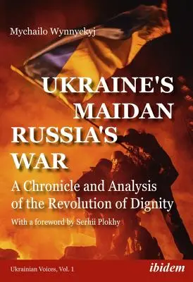 Der ukrainische Maidan, Russlands Krieg: Eine Chronik und Analyse der Revolution der Würde - Ukraine's Maidan, Russia's War: A Chronicle and Analysis of the Revolution of Dignity