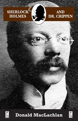 Sherlock Holmes und Dr. Crippen: Der Nordlondoner Kellermord (das „Verbrechen des Jahrhunderts“), aufgezeichnet von Dr. John H. Watson - Sherlock Holmes and Dr. Crippen: The North London Cellar murder (the 'crime of the century') as recorded by Dr. John H. Watson