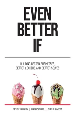 Noch besser wenn: Der Aufbau besserer Unternehmen, besserer Führungskräfte und eines besseren Selbst - Even Better If: Building better businesses, better leaders, and better selves