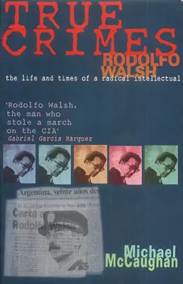 Wahre Verbrechen: Rodolfo Walsh und die Rolle des Intellektuellen in der lateinamerikanischen Politik - True Crimes: Rodolfo Walsh and the Role of the Intellectual in Latin American Politics