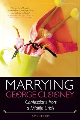 George Clooney heiraten: Bekenntnisse aus einer Midlife-Crisis - Marrying George Clooney: Confessions from a Midlife Crisis