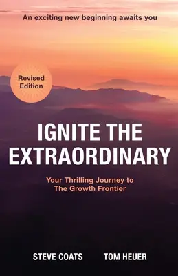 Entfache das Außergewöhnliche: Ihre aufregende Reise zur Wachstumsgrenze: Überarbeitete Ausgabe - Ignite the Extraordinary: Your Thrilling Journey to the Growth Frontier: Revised Edition