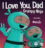 Ich liebe dich, Papa - Grumpy Ninja: Ein gereimtes Kinderbuch über die Liebe zwischen einem Vater und seinem Kind, perfekt für den Vatertag - I Love You, Dad - Grumpy Ninja: A Rhyming Children's Book About a Love Between a Father and Their Child, Perfect for Father's Day