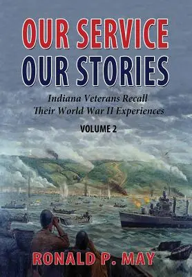 Unser Dienst, unsere Geschichten, Band 2: Veteranen aus Indiana erinnern sich an ihre Erlebnisse im Zweiten Weltkrieg - Our Service, Our Stories, Volume 2: Indiana Veterans Recall Their World War II Experiences