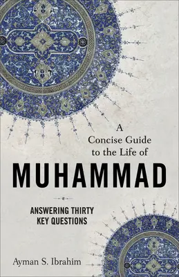 Kurzer Leitfaden zum Leben Muhammads: Die Beantwortung von dreißig Schlüsselfragen - A Concise Guide to the Life of Muhammad: Answering Thirty Key Questions