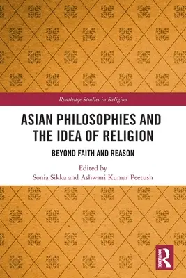 Asiatische Philosophien und die Idee der Religion: Jenseits von Glaube und Vernunft - Asian Philosophies and the Idea of Religion: Beyond Faith and Reason