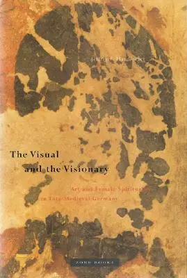 Das Visuelle und das Visionäre: Kunst und weibliche Spiritualität im spätmittelalterlichen Deutschland - The Visual and the Visionary: Art and Female Spirituality in Late Medieval Germany