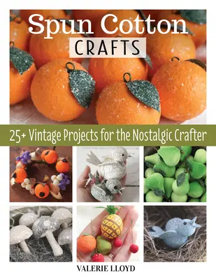 Spun Cotton Crafts: 25 Vintage-Projekte für nostalgische Bastlerinnen - Spun Cotton Crafts: 25 Vintage Projects for the Nostalgic Crafter
