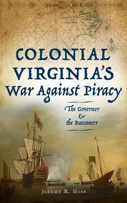 Der Krieg des kolonialen Virginia gegen die Piraterie: Der Gouverneur und der Seeräuber - Colonial Virginia's War Against Piracy: The Governor & the Buccaneer