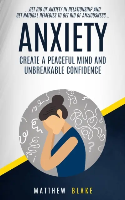 Ängste: Erstellen Sie einen friedlichen Geist und unzerbrechliche Zuversicht (Get Rid of Anxiety In Relationship And Get Natural Remedies To Get - Anxiety: Create A Peaceful Mind And Unbreakable Confidence (Get Rid Of Anxiety In Relationship And Get Natural Remedies To Get