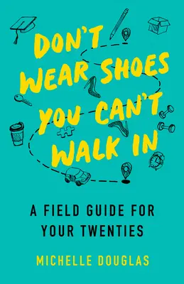 Zieh keine Schuhe an, in denen du nicht laufen kannst: Ein Leitfaden für deine Zwanziger - Don't Wear Shoes You Can't Walk in: A Field Guide for Your Twenties
