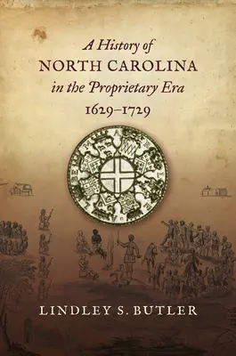 Die Geschichte North Carolinas in der Proprietary Era, 1629-1729 - A History of North Carolina in the Proprietary Era, 1629-1729