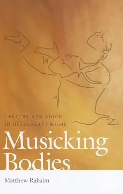Musizierende Körper: Geste und Stimme in der Hindustani-Musik - Musicking Bodies: Gesture and Voice in Hindustani Music