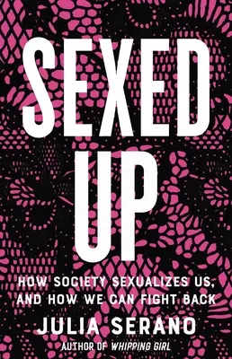 Sexed Up: Wie die Gesellschaft uns sexualisiert und wie wir uns dagegen wehren können - Sexed Up: How Society Sexualizes Us, and How We Can Fight Back