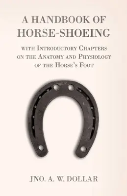 Ein Handbuch des Hufbeschlags mit einführenden Kapiteln über Anatomie und Physiologie des Pferdefußes - A Handbook of Horse-Shoeing with Introductory Chapters on the Anatomy and Physiology of the Horse's Foot