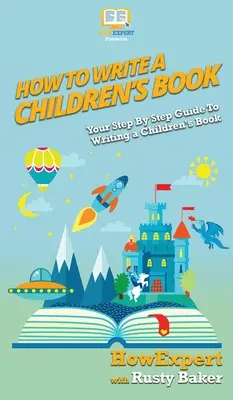 Wie man ein Kinderbuch schreibt: Ihre schrittweise Anleitung zum Schreiben eines Kinderbuchs - How To Write a Children's Book: Your Step By Step Guide To Writing a Children's Book