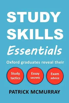 Grundlegende Lerntechniken: Oxford-Absolventen verraten ihre Lerntaktiken, Aufsatzgeheimnisse und Prüfungsratschläge - Study Skills Essentials: Oxford Graduates Reveal Their Study Tactics, Essay Secrets and Exam Advice