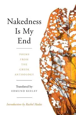 Die Nacktheit ist mein Ende: Gedichte aus der griechischen Anthologie - Nakedness Is My End: Poems from the Greek Anthology