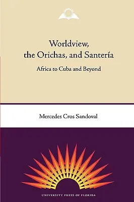 Weltanschauung, die Orichas und Santera: Afrika bis Kuba und darüber hinaus - Worldview, the Orichas, and Santera: Africa to Cuba and Beyond