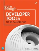 Lernen Sie genug Entwickler-Tools, um gefährlich zu sein: Grundlagen der Befehlszeile, des Texteditors und der Versionskontrolle mit Git - Learn Enough Developer Tools to Be Dangerous: Command Line, Text Editor, and Git Version Control Essentials