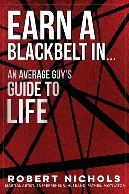 Verdienen Sie sich einen schwarzen Gürtel in...Ein Leitfaden für das Leben eines durchschnittlichen Mannes - Earn a Black Belt In...An Average Guy's Guide to Life