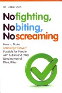 Nicht streiten, nicht beißen, nicht schreien: Wie man Menschen mit Autismus und anderen Entwicklungsstörungen ein positives Verhalten ermöglicht - No Fighting, No Biting, No Screaming: How to Make Behaving Positively Possible for People with Autism and Other Developmental Disabilities