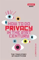 Wie man im 21. Jahrhundert die Privatsphäre schützt: Die wahre Geschichte des Hacktivismus - How to Do Privacy in the 21st Century: The True Story of Hacktivism