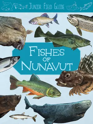 Junior Field Guide: Fische von Nunavut: Englische Ausgabe - Junior Field Guide: Fishes of Nunavut: English Edition