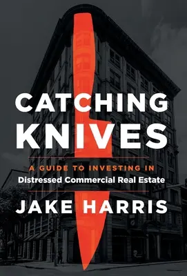 Catching Knives: Ein Leitfaden für Investitionen in notleidende Gewerbeimmobilien - Catching Knives: A Guide to Investing in Distressed Commercial Real Estate