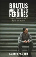 Brutus und andere Heldinnen: Shakespeares Rollen für Frauen spielen - Brutus and Other Heroines: Playing Shakespeare's Roles for Women