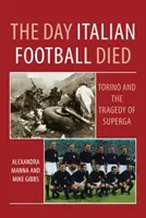 Der Tag, an dem der italienische Fußball starb: Torino und die Tragödie von Superga - Day Italian Football Died: Torino and the Tragedy of Superga