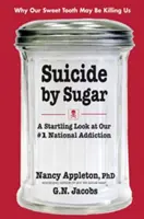 Selbstmord durch Zucker: Ein erschreckender Blick auf unsere nationale Sucht Nr. 1 - Suicide by Sugar: A Startling Look at Our #1 National Addiction