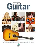 Der komplette Leitfaden für Gitarrenanfänger: Alles, was Sie wissen müssen, um mit dem Gitarrespielen anzufangen - The Complete Beginners Guide to Guitar: Everything You Need to Know to Start Playing the Guitar