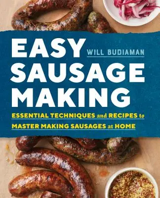 Einfache Wurstherstellung: Grundlegende Techniken und Rezepte für die Wurstherstellung zu Hause - Easy Sausage Making: Essential Techniques and Recipes to Master Making Sausages at Home