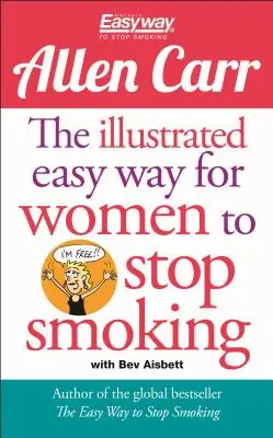 Der illustrierte einfache Weg für Frauen, mit dem Rauchen aufzuhören: Ein befreiender Leitfaden für eine rauchfreie Zukunft - The Illustrated Easy Way for Women to Stop Smoking: A Liberating Guide to a Smoke-Free Future